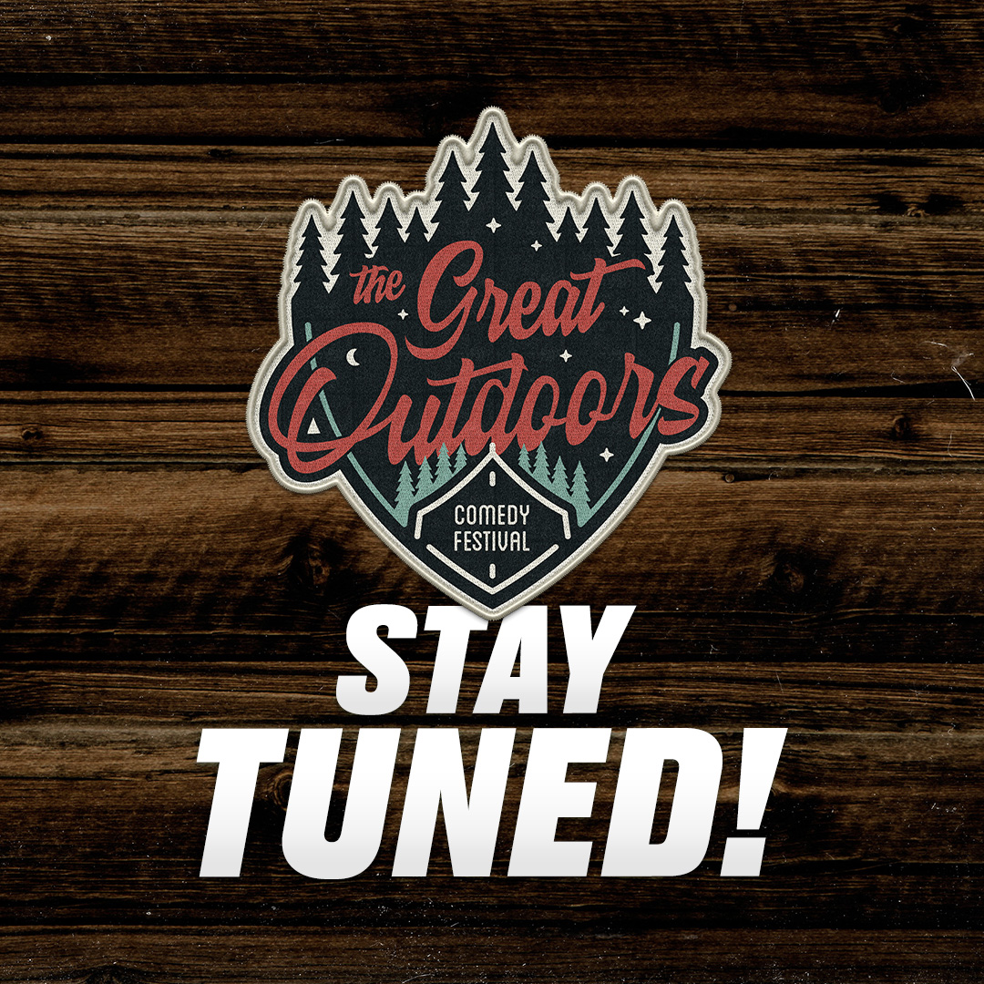 Great Outdoors Comedy Festival - Stay tuned for lineup announcements coming soon!